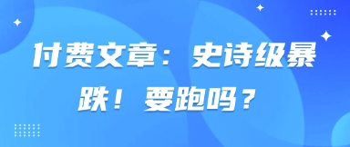 付费文章：史诗级暴跌！要跑吗？-路子网