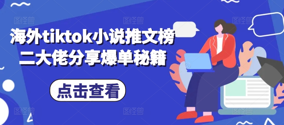 海外tiktok小说推文榜二大佬分享爆单秘籍-路子网