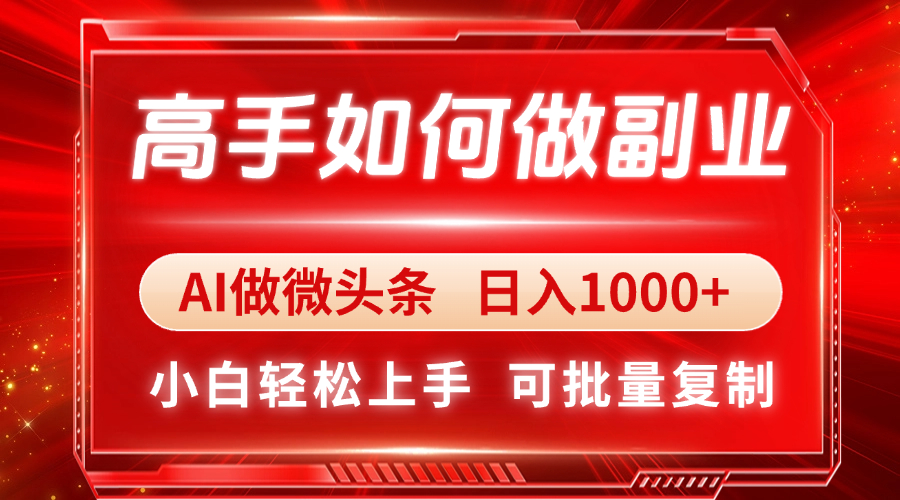 高手如何做副业，AI微头条 日入1000+，小白轻松上手-路子网