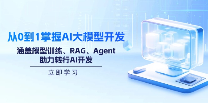 从0到1掌握AI大模型开发，涵盖模型训练、RAG、Agent，助力转行AI开发-路子网