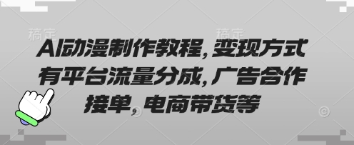 AI动漫制作教程，变现方式有平台流量分成，广告合作接单，电商带货等-路子网