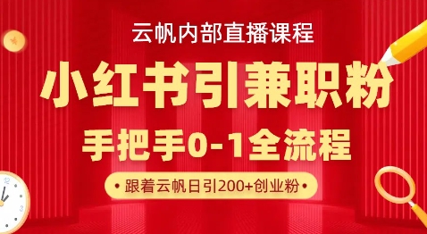 云帆内部直播课，小红书引流兼职粉教程，日引500+月变现过W-路子网