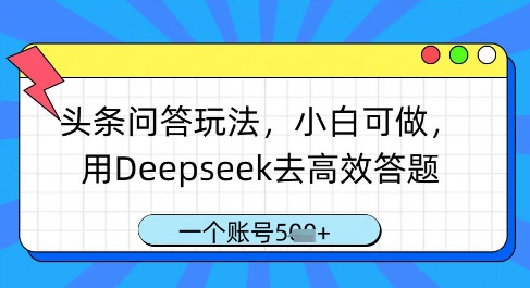 头条问答玩法，小白可做，用Deepseek去高效答题，一个账号几张-路子网