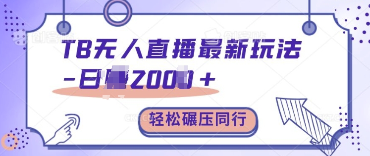 TB无人直播最新玩法轻松日入2k+，碾压同行，保姆级教学【揭秘】-路子网