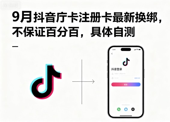 9月抖音庁卡注册卡最新换绑，不保证百分百，具体自测-路子网
