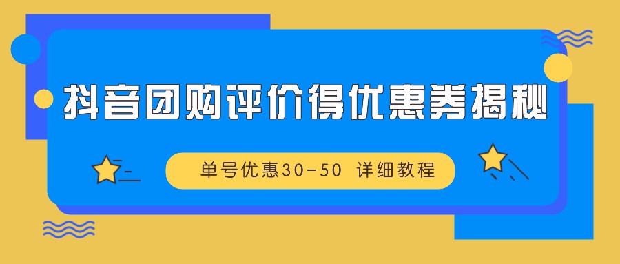 抖音团购评价得优惠券揭秘 单号优惠30-50 详细教程-路子网