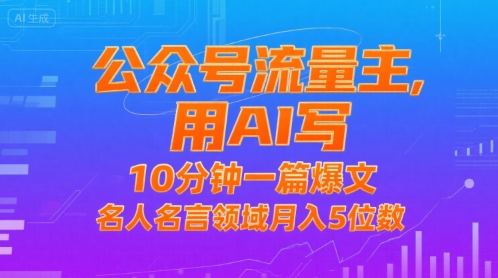 公众号流量主，用AI写，10分钟一篇爆文，名人名言领域月入5位数-路子网