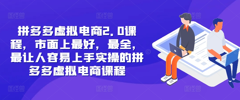 拼多多虚拟电商2.0项目，市面上最好，最全，最让人容易上手实操的拼多多虚拟电商课程-路子网