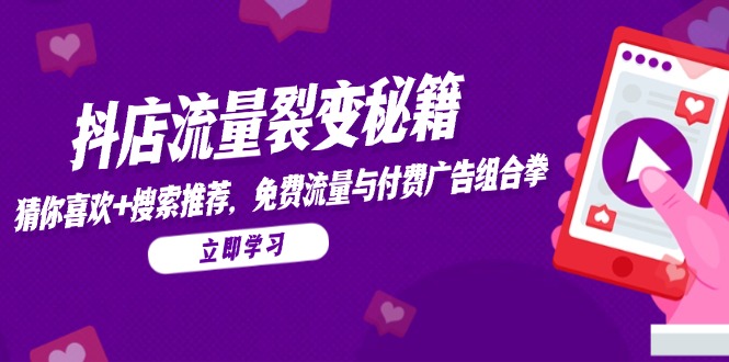 抖店流量裂变秘籍，猜你喜欢，搜索推荐，免费流量与付费广告组合拳-路子网