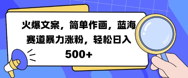 火爆文案，简单作画，蓝海赛道暴力涨粉，轻松日入5张-路子网