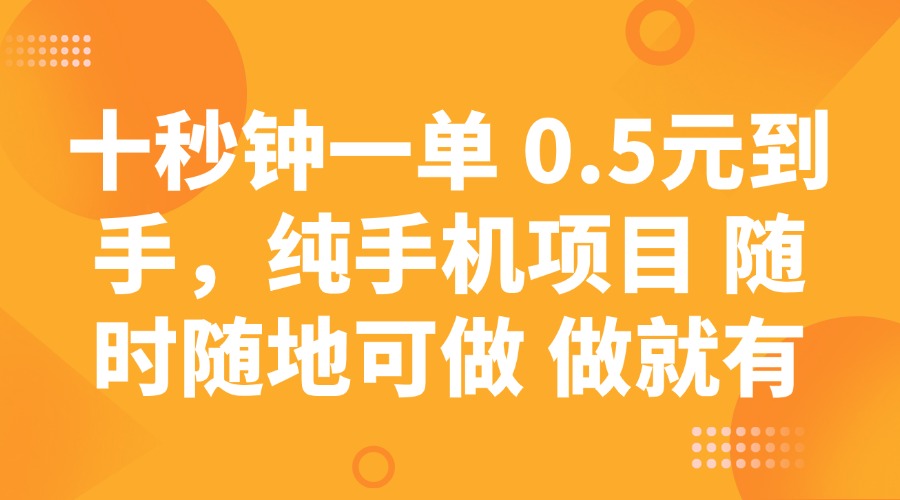 十秒钟一单 0.5元到手，纯手机项目 随时随地可做 做就有-路子网