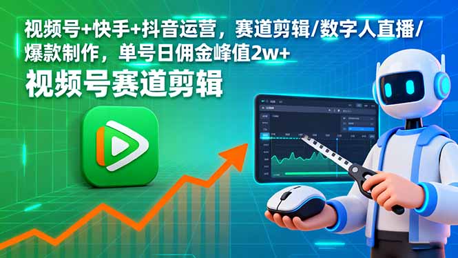 视频号+快手+抖音运营，赛道剪辑/数字人直播/爆款制作，单号日佣金峰值2w+-路子网