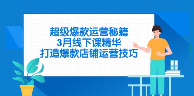 超级爆款运营秘籍，3月线下课精华，打造爆款店铺运营技巧-路子网