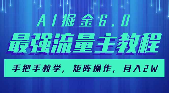 AI掘金6.0，最强流量主教程，手把手教学，矩阵操作，月入2w+-路子网