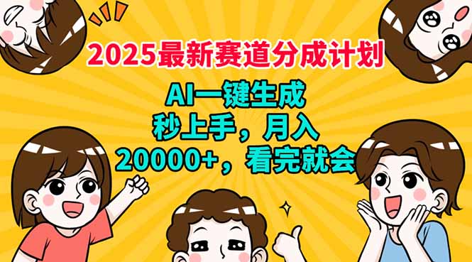 2025最新赛道分成计划，AI自动生成，秒上手 月入20000+，看完就会-路子网