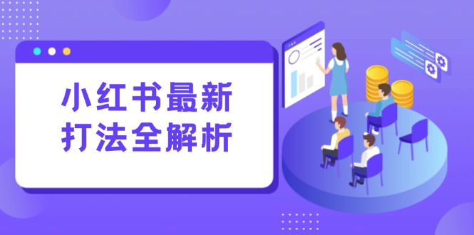小红书最新打法线下课：笔记生产+评论运营，打造标准化流量增长引擎-路子网