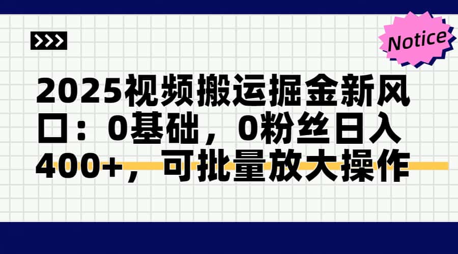 2025视频搬运掘金新风口:0基础，0粉丝日入400+，可批量放大操作-路子网