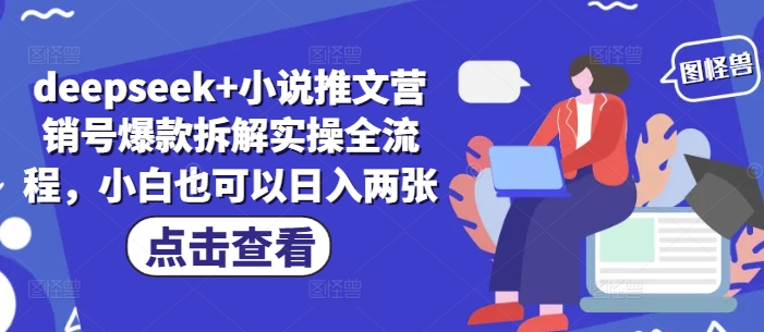 deepseek+小说推文营销号爆款拆解实操全流程，小白也可以日入两张-路子网