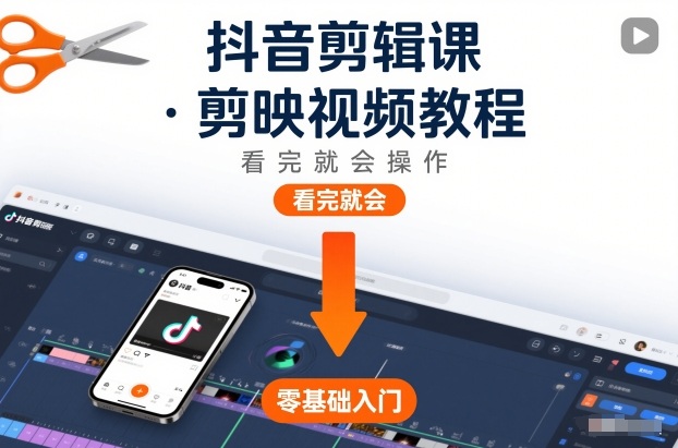 抖音剪辑课，剪映视频教程，看完就会操作-路子网