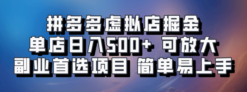拼多多虚拟店掘金 单店日入500+ 可放大 ​副业首选项目 简单易上手-路子网