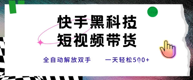 快手黑科技短视频带货，条条原创无脑搬运，新手小白轻松一天5张+【揭秘】-路子网