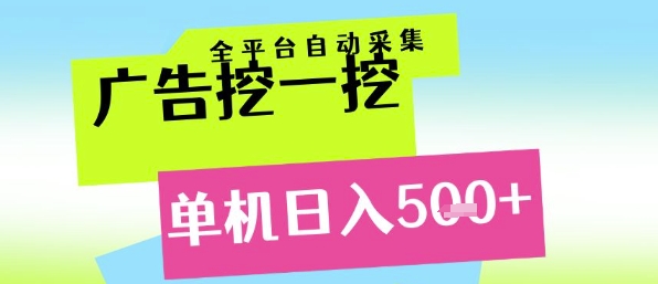 广告挖一挖全自动采集，单机日入5张+，小白轻松矩阵【揭秘】-路子网