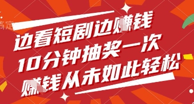 边看短剧边挣钱，10分钟抽奖一次，挣钱从未如此轻松【揭秘】-路子网
