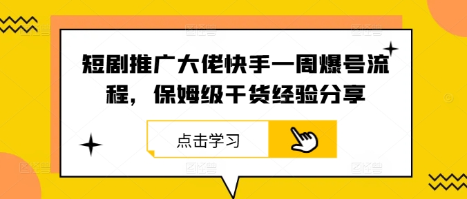 短剧推广大佬快手一周爆号流程，保姆级干货经验分享-路子网