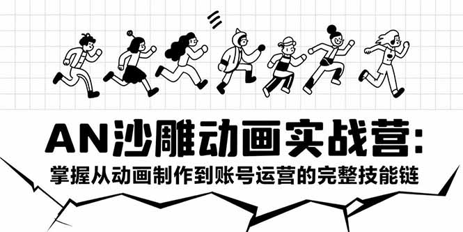 AN沙雕动画实战营：掌握从动画制作到账号运营的完整技能链-路子网