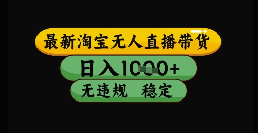 最新淘宝无人直播带货独家技术，日入1k+，无违规无封号，操作简单，长期稳定【揭秘】-路子网