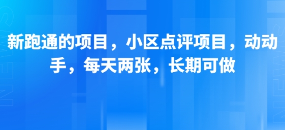 新跑通的项目，小区点评项目，动动手，每天两张，长期可做-路子网
