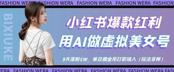 小红书爆款红利：用AI做虚拟美女号，3天涨粉5W，单日佣金吊打职场人-路子网