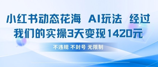 小红书动态花海AI玩法，我们实操3天变现1420-路子网
