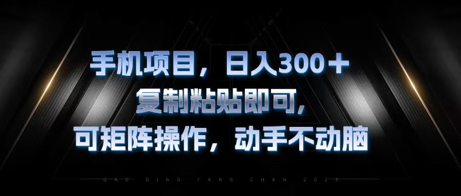 手机项目，日入300+，复制黏贴即可，可矩阵操作，动手不动脑-路子网