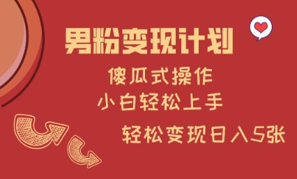 男粉变现计划，傻瓜式操作，小白轻松日入多张【揭秘】-路子网