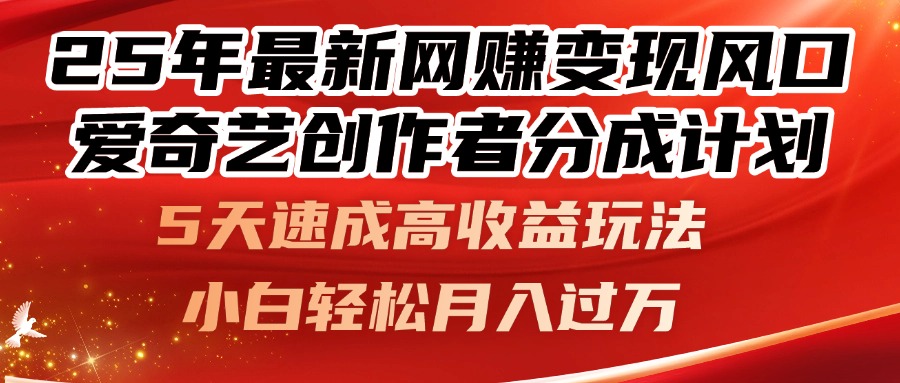 25年最新网赚变现风口！爱奇艺创作者分成计划，5天速成高收益玩法，小…-路子网