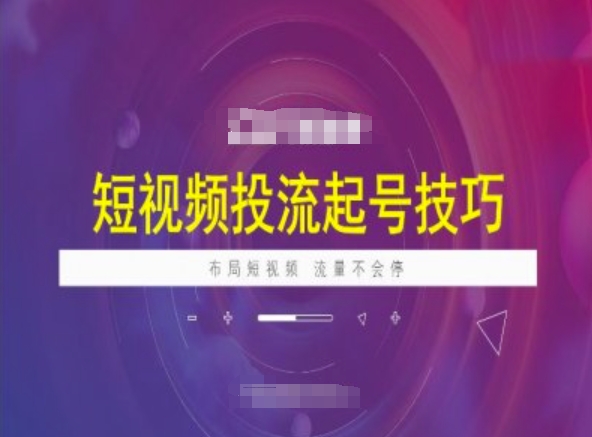 短视频投流起号技巧，短视频抖加技巧，布局短视频，流量不会停-路子网