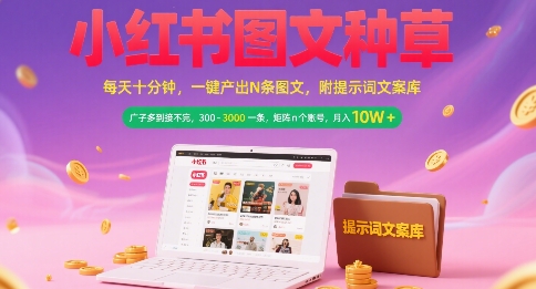 小红书图文种草，每天十分钟，一键产出N条图文， 广子多到接不完， 300-3k一条，矩阵n个账号月入几个W-路子网