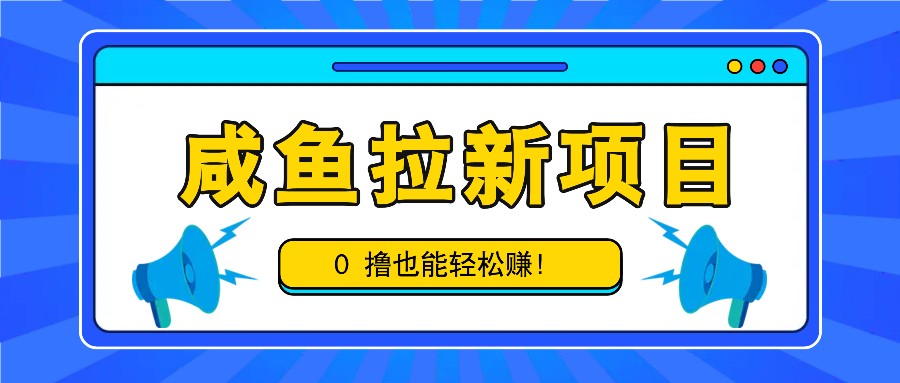 咸鱼拉新项目，拉新一单6-9元，0撸也能轻松赚，白撸几十几百！-路子网