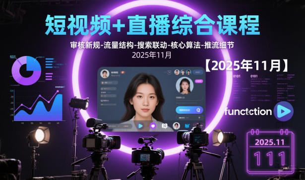 短视频+直播综合课程【2025年11月】,审核新规-流量结构-搜索联动-核心算法-推流细节-路子网