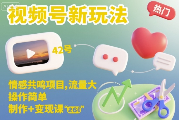 视频号新玩法，情感共鸣项目，流量大，操作简单，制作+变现课-路子网