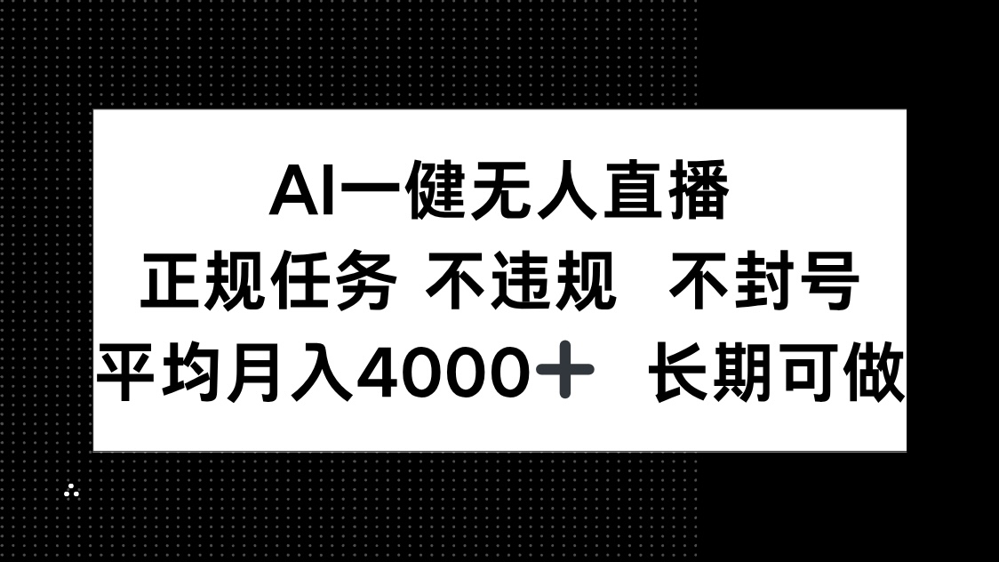 AI一键无人直播，正规任务 不违规 不封号，平均月入4000+ 长期可做-路子网