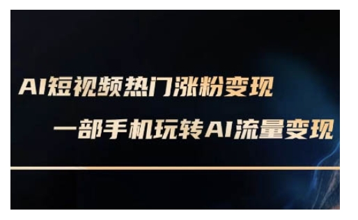 AI数字人制作短视频超级变现实操课，一部手机玩转短视频变现(更新2月)-路子网