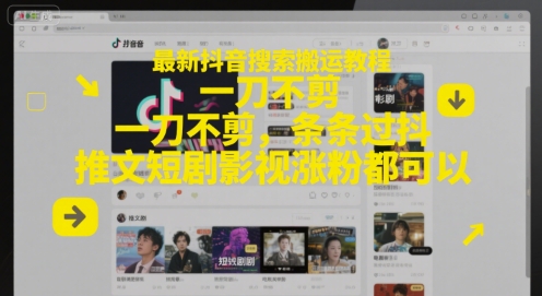 最新抖音搜索搬运教程，一刀不剪，条条过抖，推文短剧影视涨粉都可以-路子网