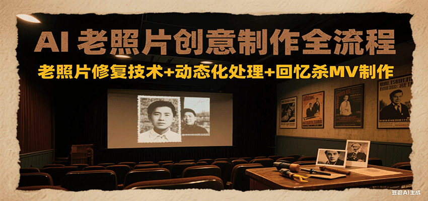AI老照片创意制作全流程：老照片修复技术+动态化处理+回忆杀MV制作-路子网