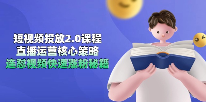 短视频投放2.0课程，直播运营核心策略，连怼视频快速涨粉秘籍-路子网