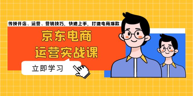 京东电商运营实战课，传授开店、运营、营销技巧，快速上手，打造电商爆款-路子网