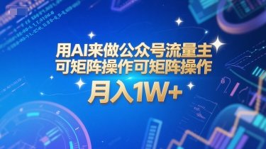 用AI来做公众号流量主，可矩阵操作，月入1W+，系统课【附工具指令】-路子网