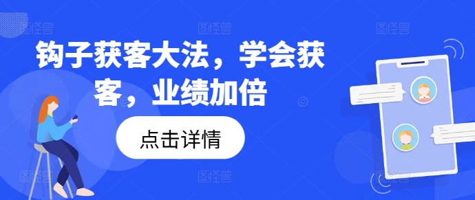 钩子获客大法，学会获客，业绩加倍-路子网