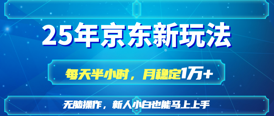 25京东新玩法，每天半小时，月稳定1W+-路子网